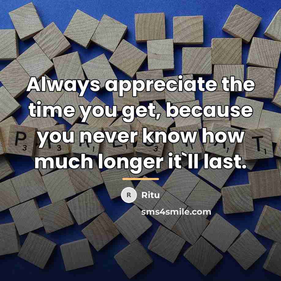 “Always appreciate the time you get, because you never know…” quote by Ritu