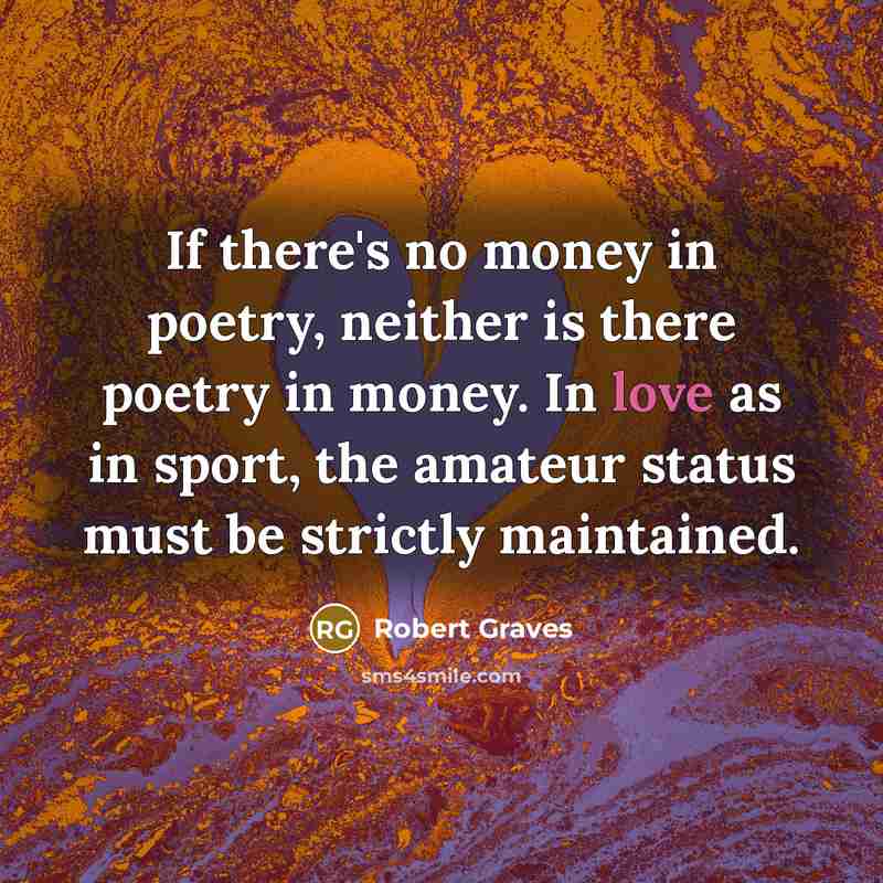 “If there's no money in poetry, neither is there poetry…” quote by Robert Graves