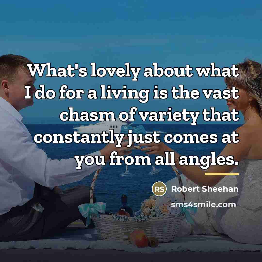 “What's lovely about what I do for a living is…” quote by Robert Sheehan