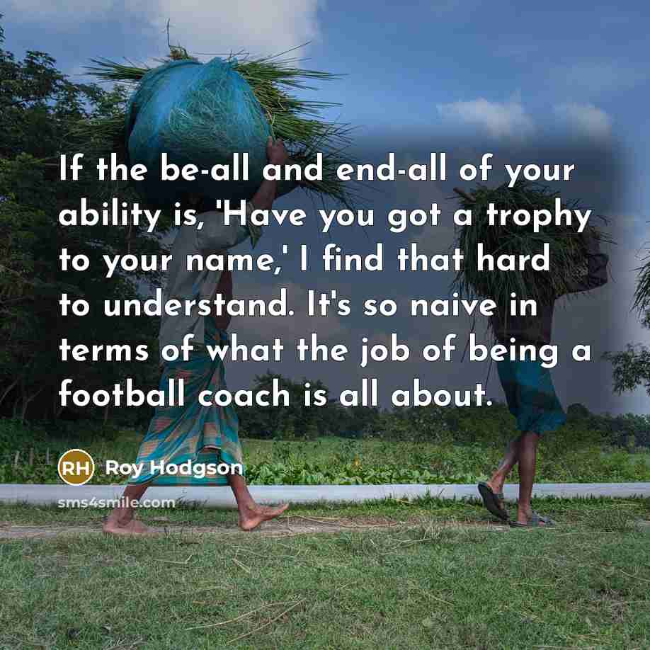 “If the be-all and end-all of your ability is, 'Have…” quote by Roy Hodgson