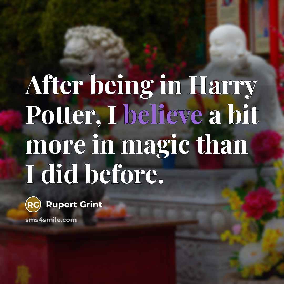“After being in Harry Potter, I believe a bit more…” quote by Rupert Grint