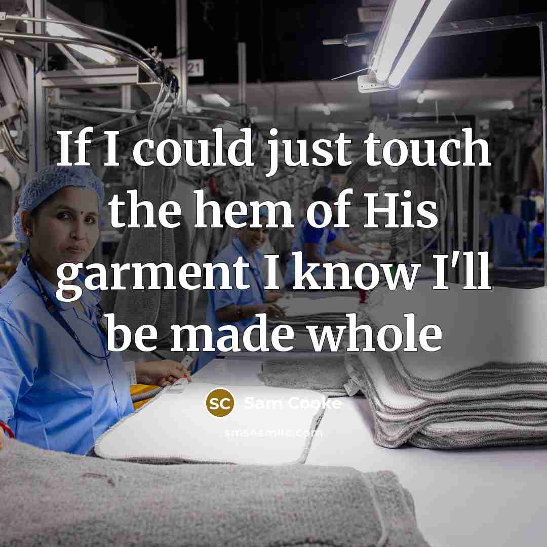 “If I could just touch the hem of His garment I know I'll be made whole” quote by Sam Cooke