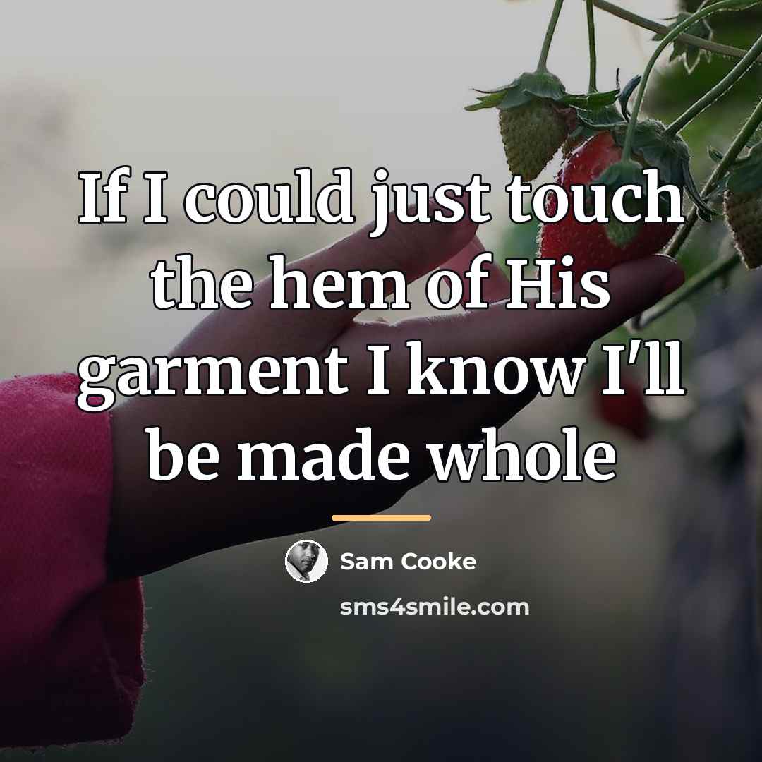 “If I could just touch the hem of His garment…” quote by Sam Cooke