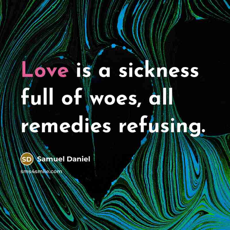 “Love is a sickness full of woes, all remedies refusing.…” quote by Samuel Daniel