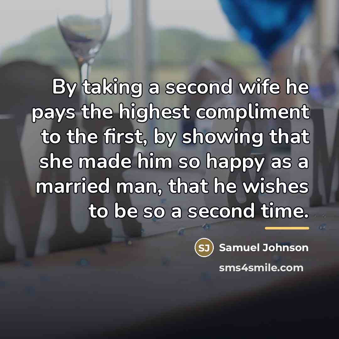 “By taking a second wife he pays the highest compliment…” quote by Samuel Johnson