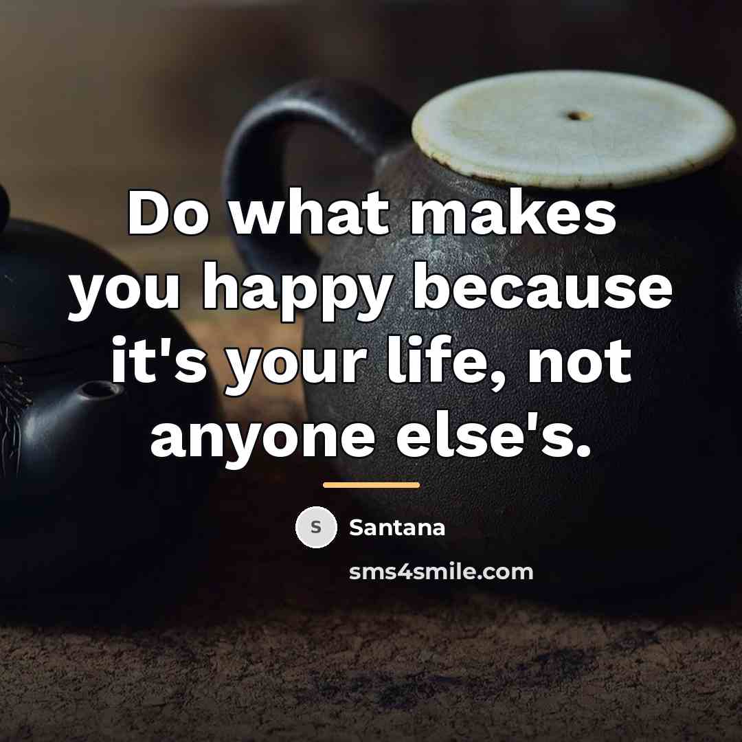 “Do what makes you happy because it's your life, not…” quote by Santana