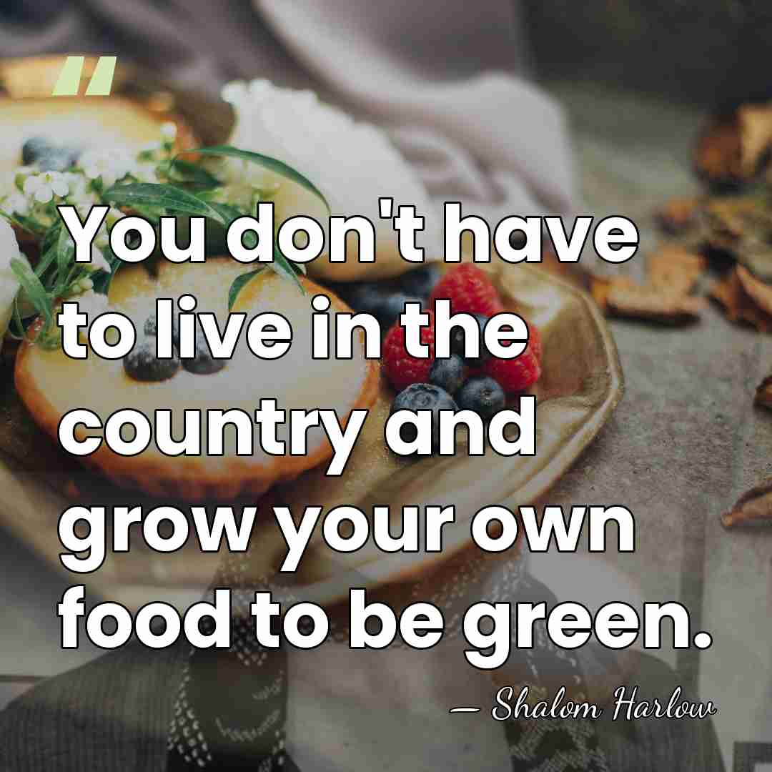 You don't have to live in the country and grow your own&hellip; - Shalom Harlow