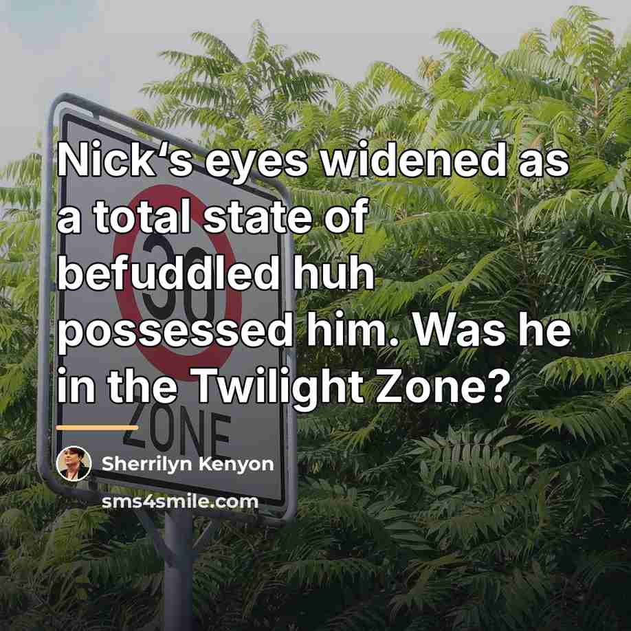 “Nick‘s eyes widened as a total state of befuddled huh…” quote by Sherrilyn Kenyon