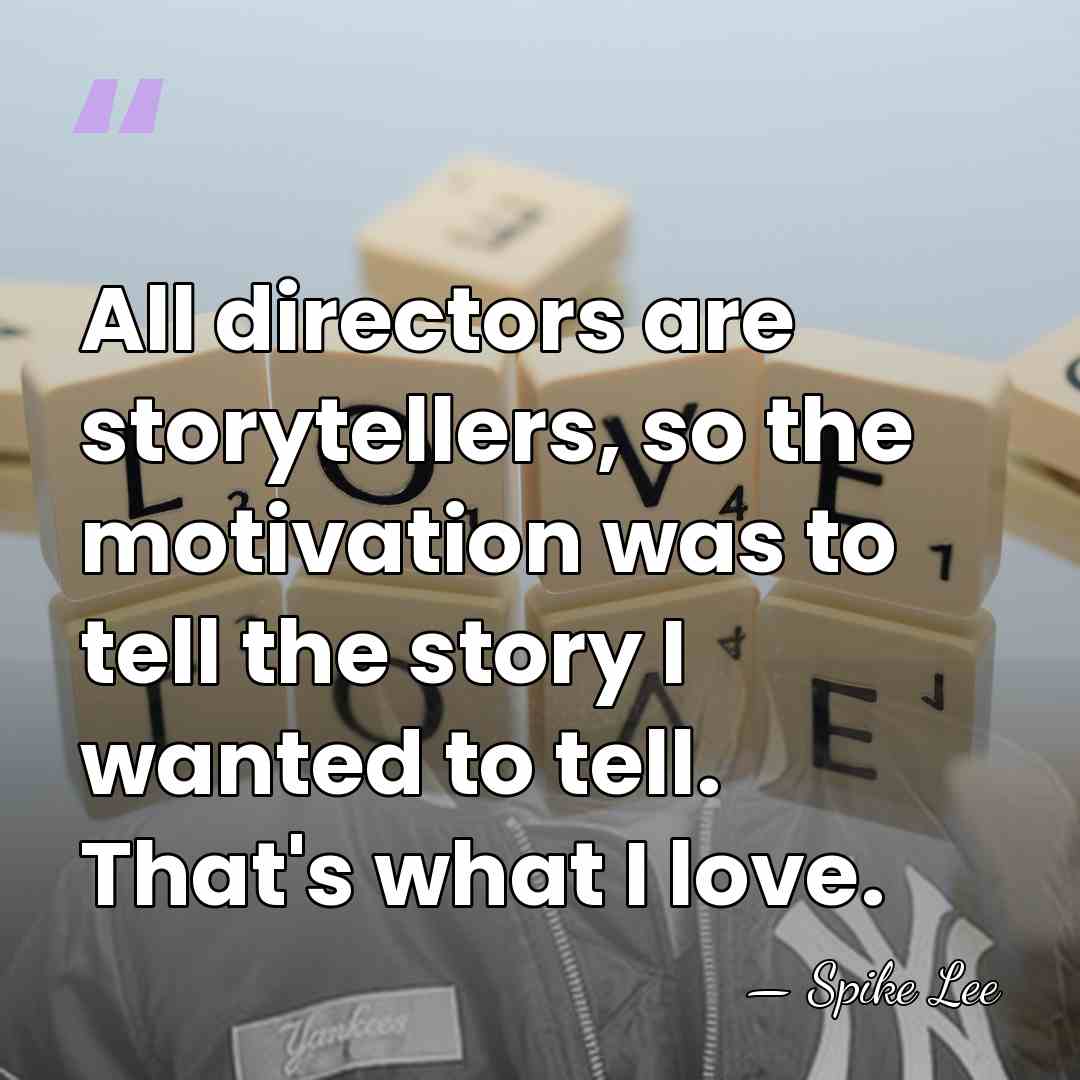 All directors are storytellers, so the motivation was to tell the story&hellip; - Spike Lee