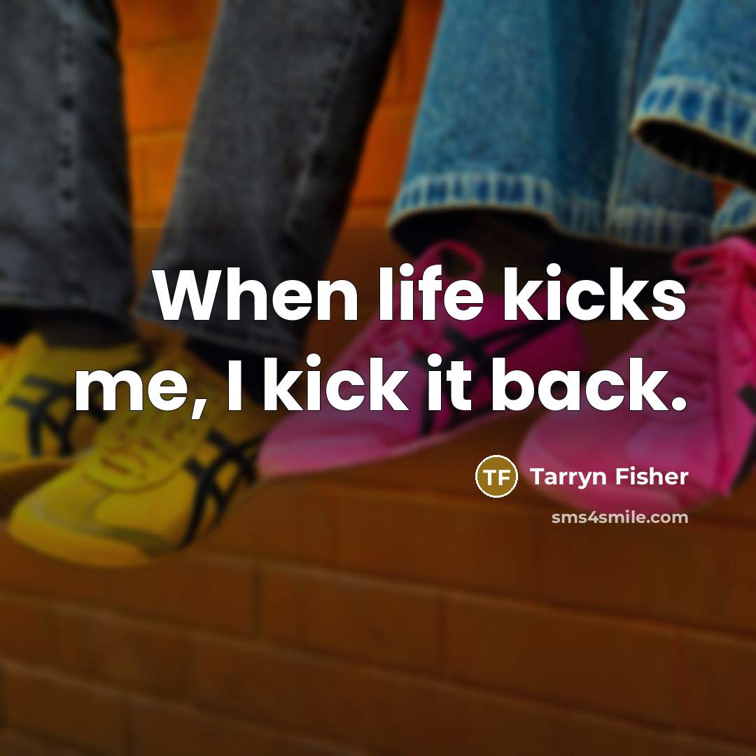 “When life kicks me, I kick it back.…” quote by Tarryn Fisher