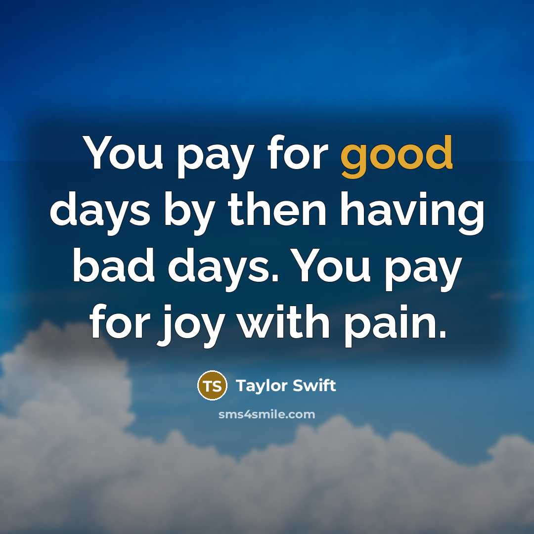 “You pay for good days by then having bad days.…” quote by Taylor Swift