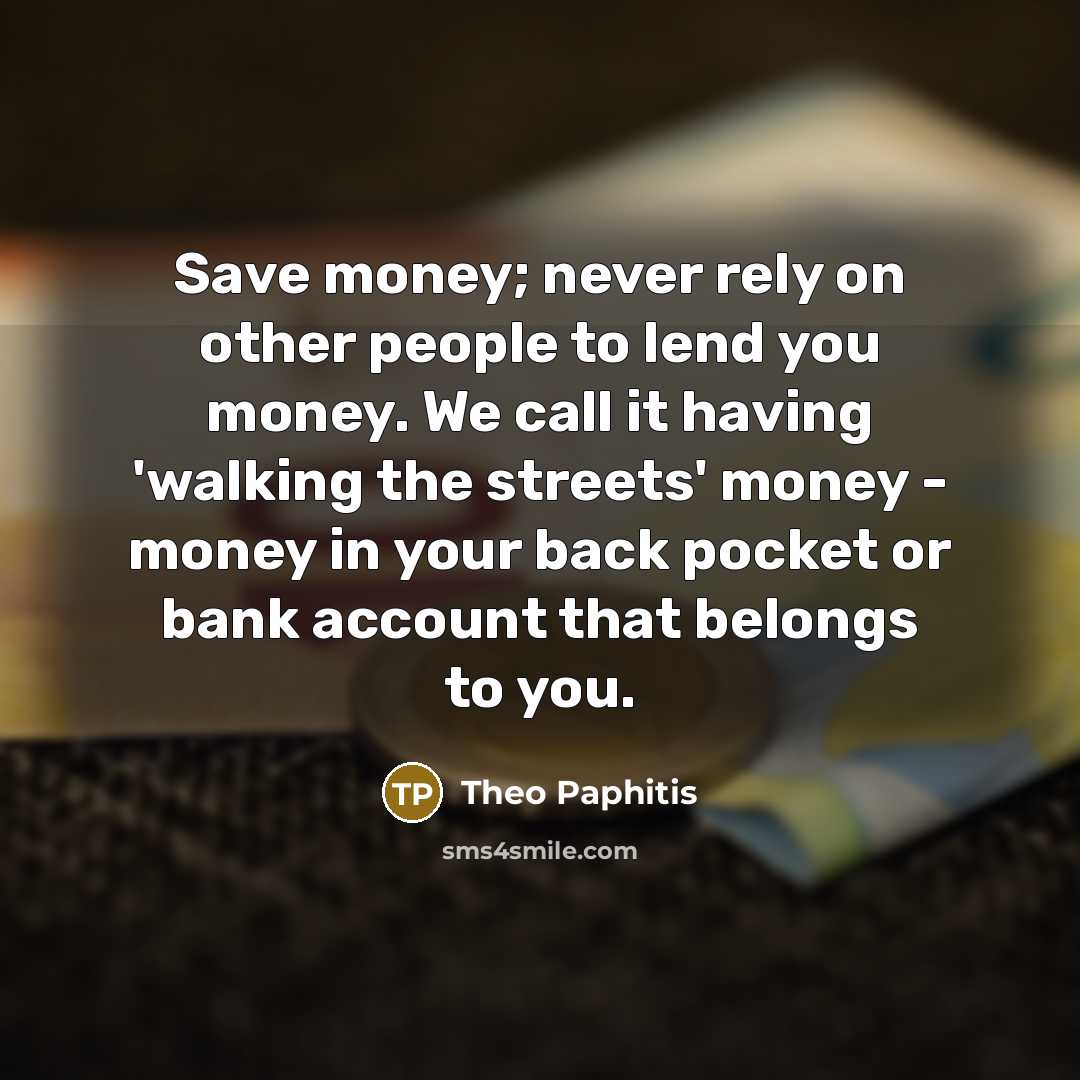 “Save money; never rely on other people to lend you…” quote by Theo Paphitis