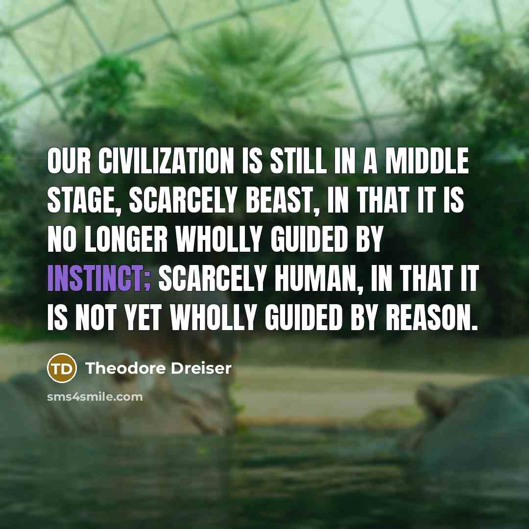 “Our civilization is still in a middle stage, scarcely beast,…” quote by Theodore Dreiser