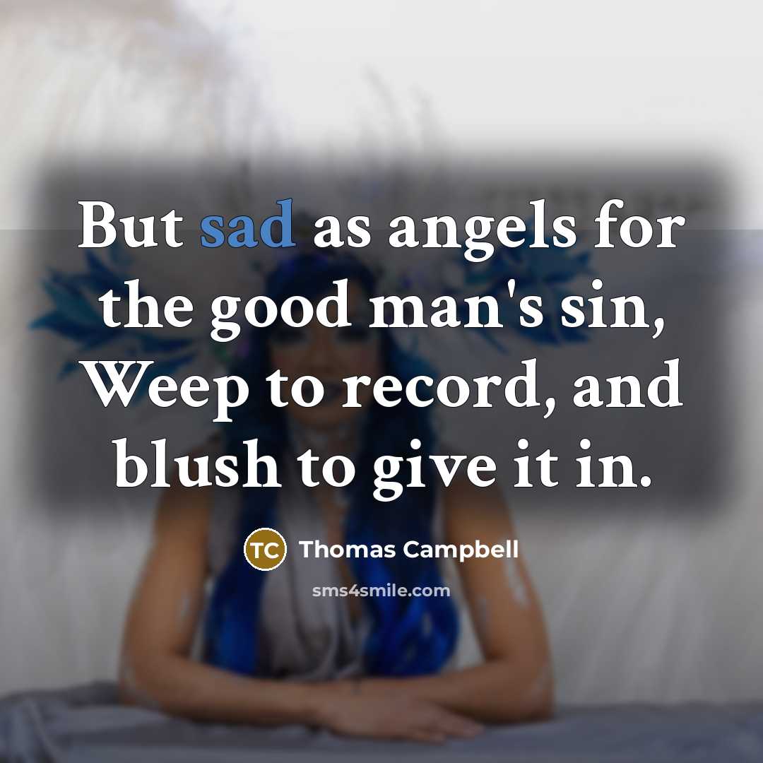 “But sad as angels for the good man's sin, Weep…” quote by Thomas Campbell