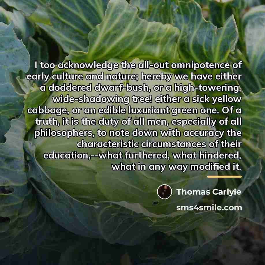 “I too acknowledge the all-out omnipotence of early culture and…” quote by Thomas Carlyle