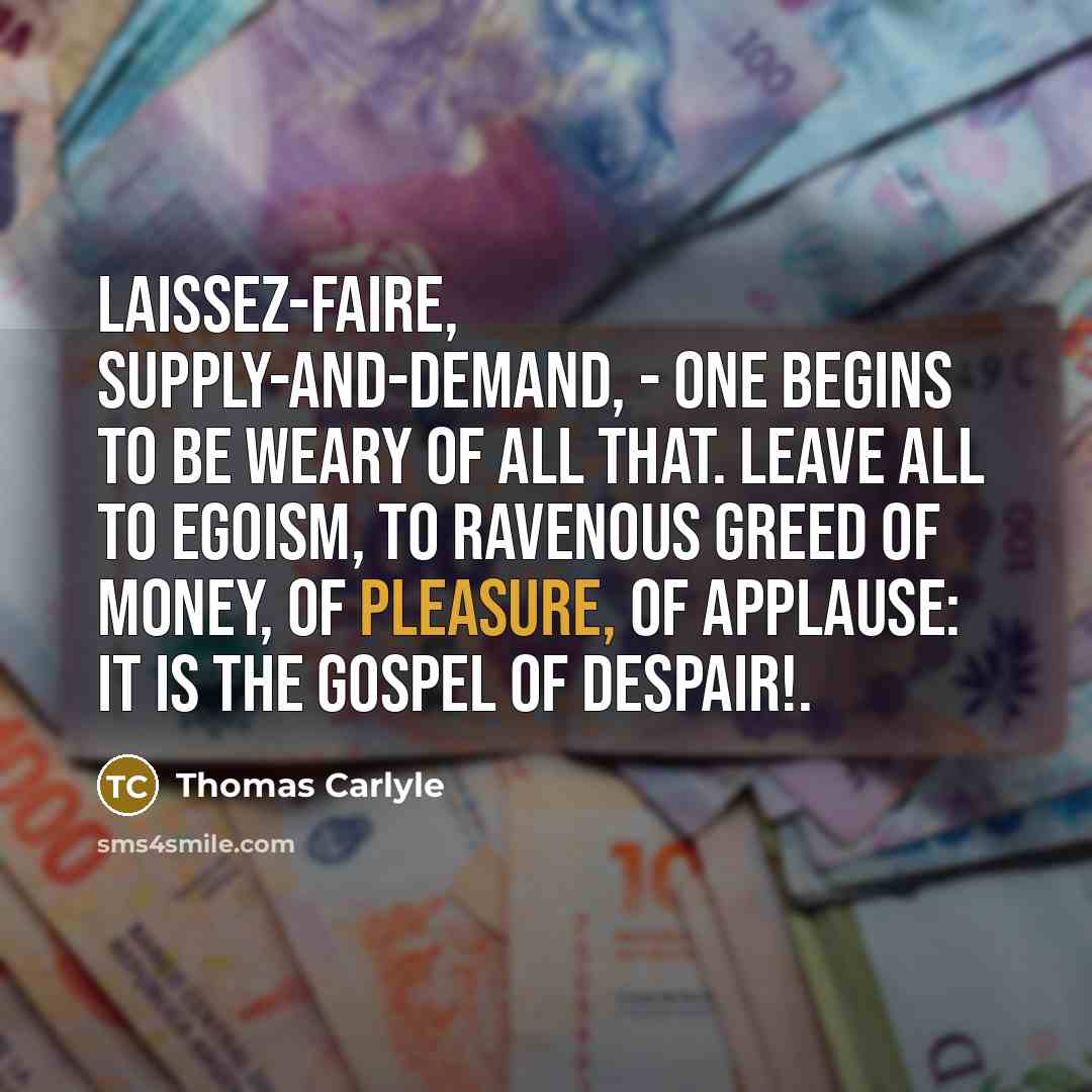“Laissez-faire, Supply-and-demand, - one begins to be weary of all…” quote by Thomas Carlyle