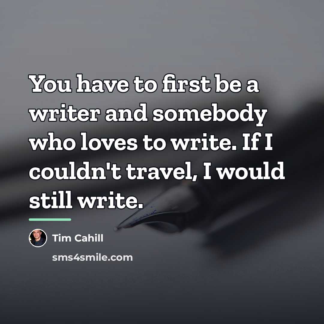 “You have to first be a writer and somebody who…” quote by Tim Cahill