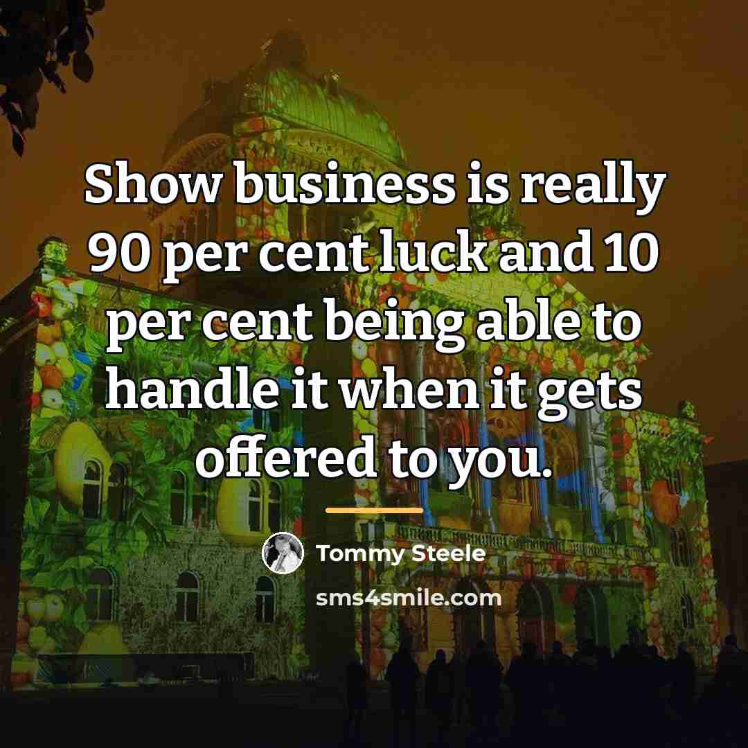 “Show business is really 90 per cent luck and 10…” quote by Tommy Steele