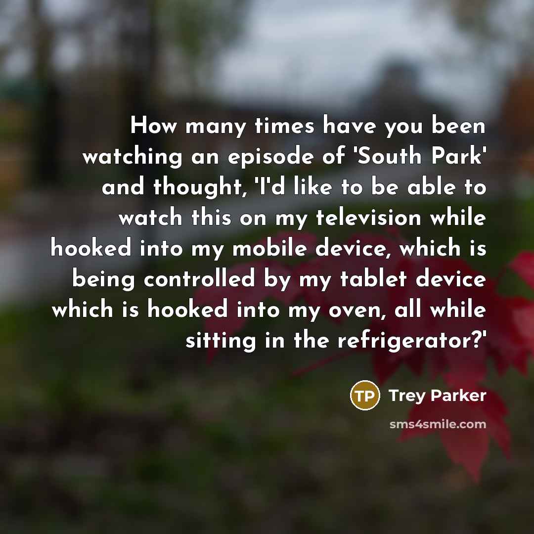 “How many times have you been watching an episode of…” quote by Trey Parker