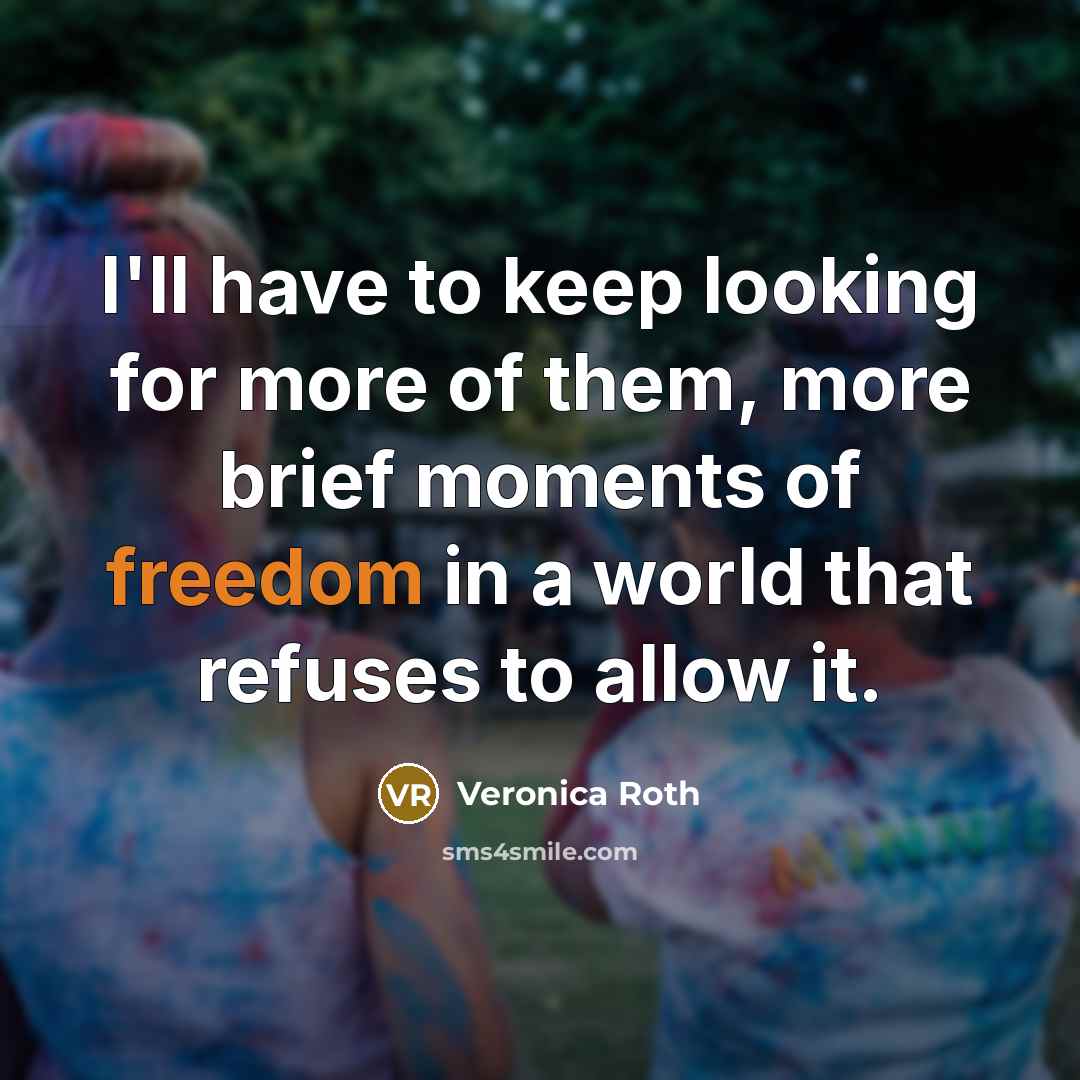 “I'll have to keep looking for more of them, more…” quote by Veronica Roth