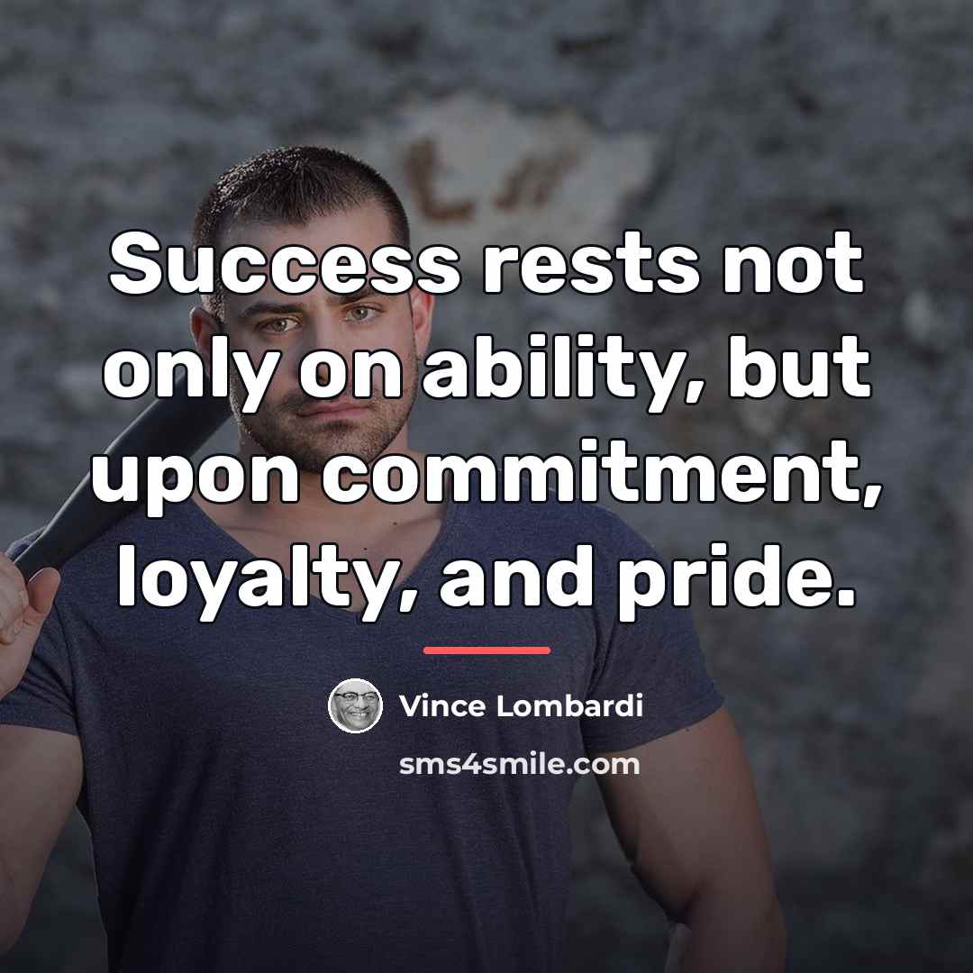 “Success rests not only on ability, but upon commitment, loyalty,…” quote by Vince Lombardi