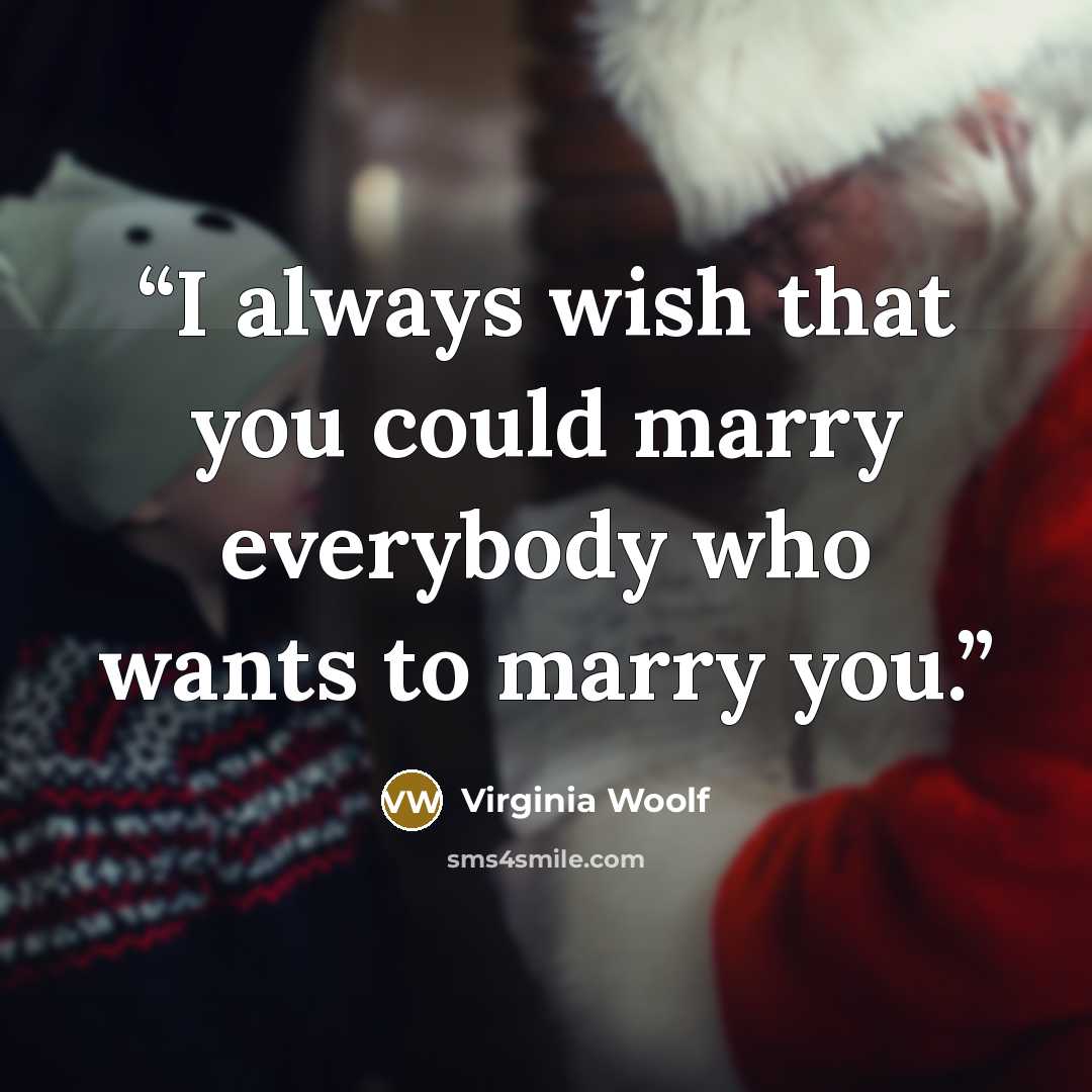 “I always wish that you could marry everybody who wants to marry you.” quote by Virginia Woolf
