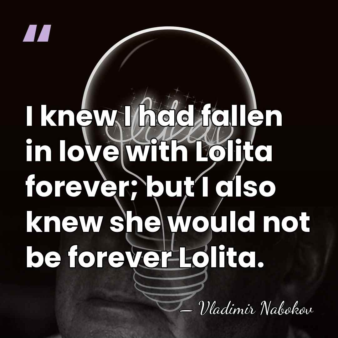 I knew I had fallen in love with Lolita forever; but I&hellip; - Vladimir Nabokov