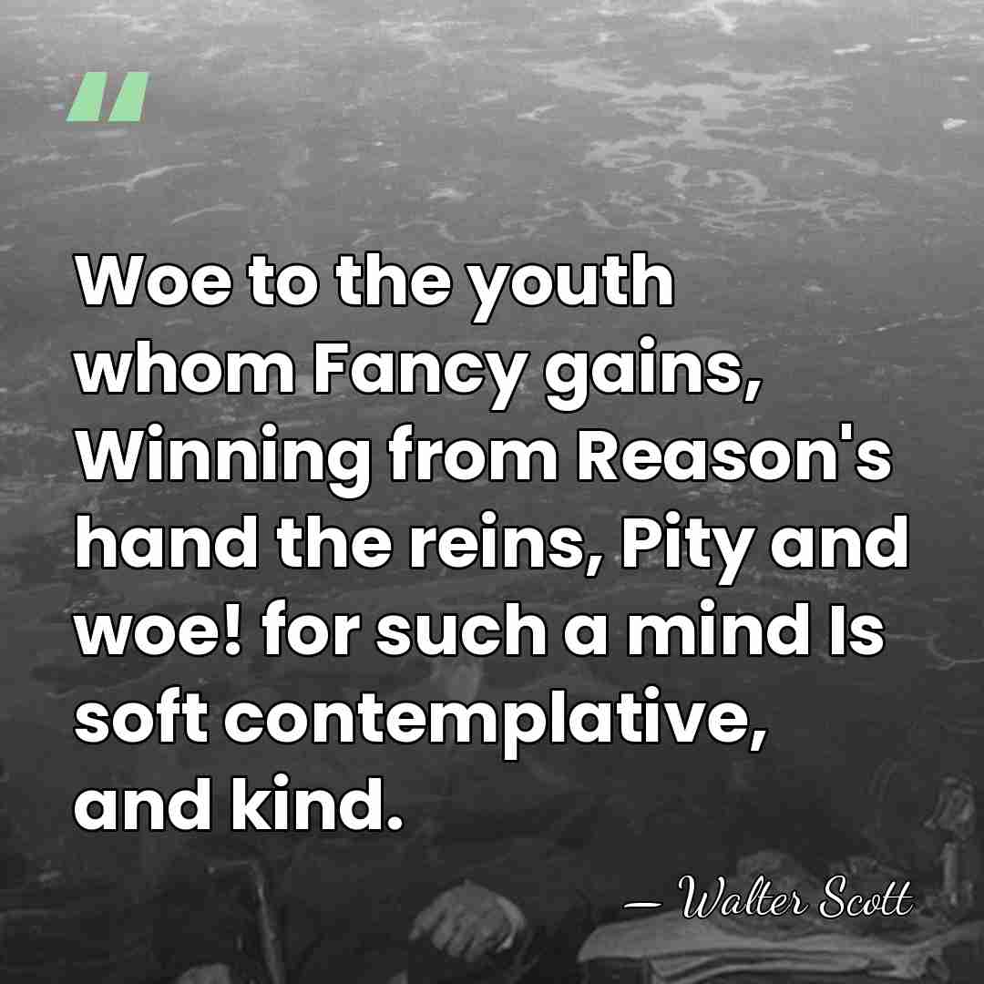 Woe to the youth whom Fancy gains, Winning from Reason's hand the&hellip; - Walter Scott