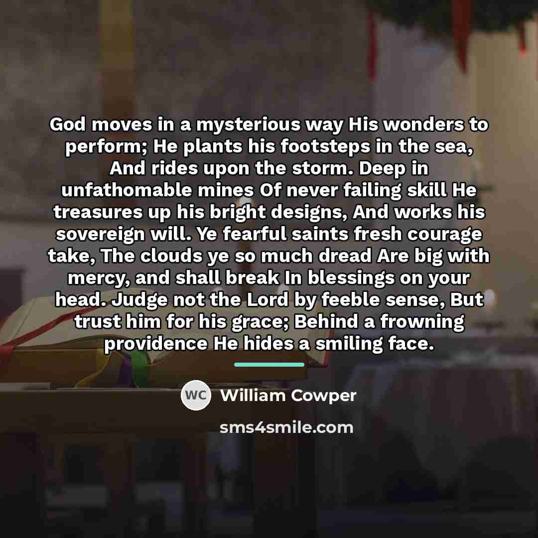 “God moves in a mysterious way His wonders to perform;…” quote by William Cowper