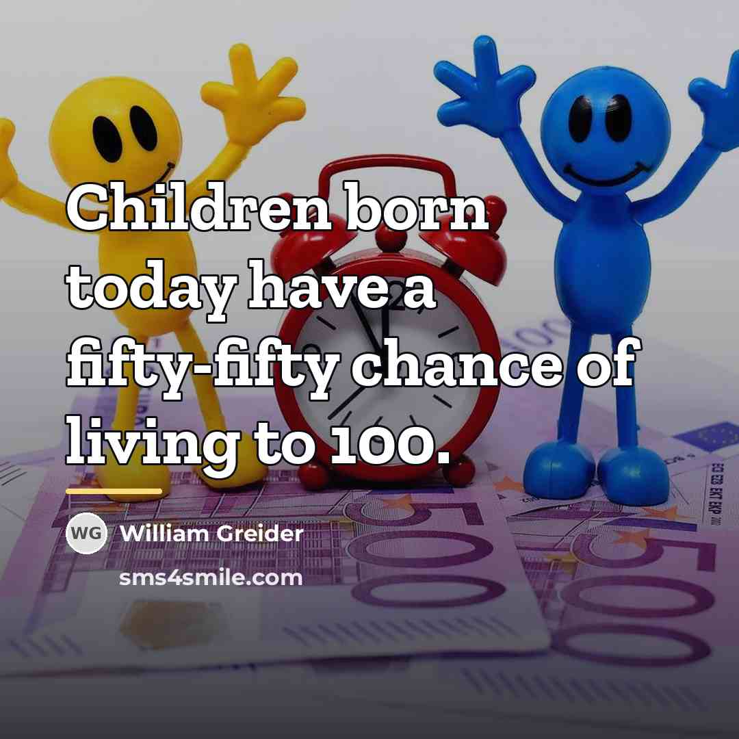 “Children born today have a fifty-fifty chance of living to…” quote by William Greider