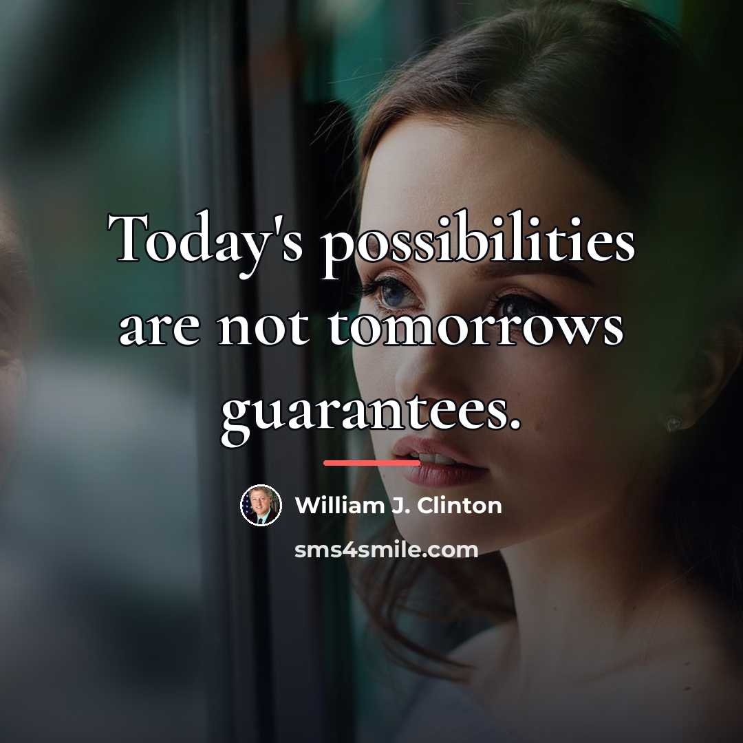 “Today's possibilities are not tomorrows guarantees.…” quote by William J. Clinton