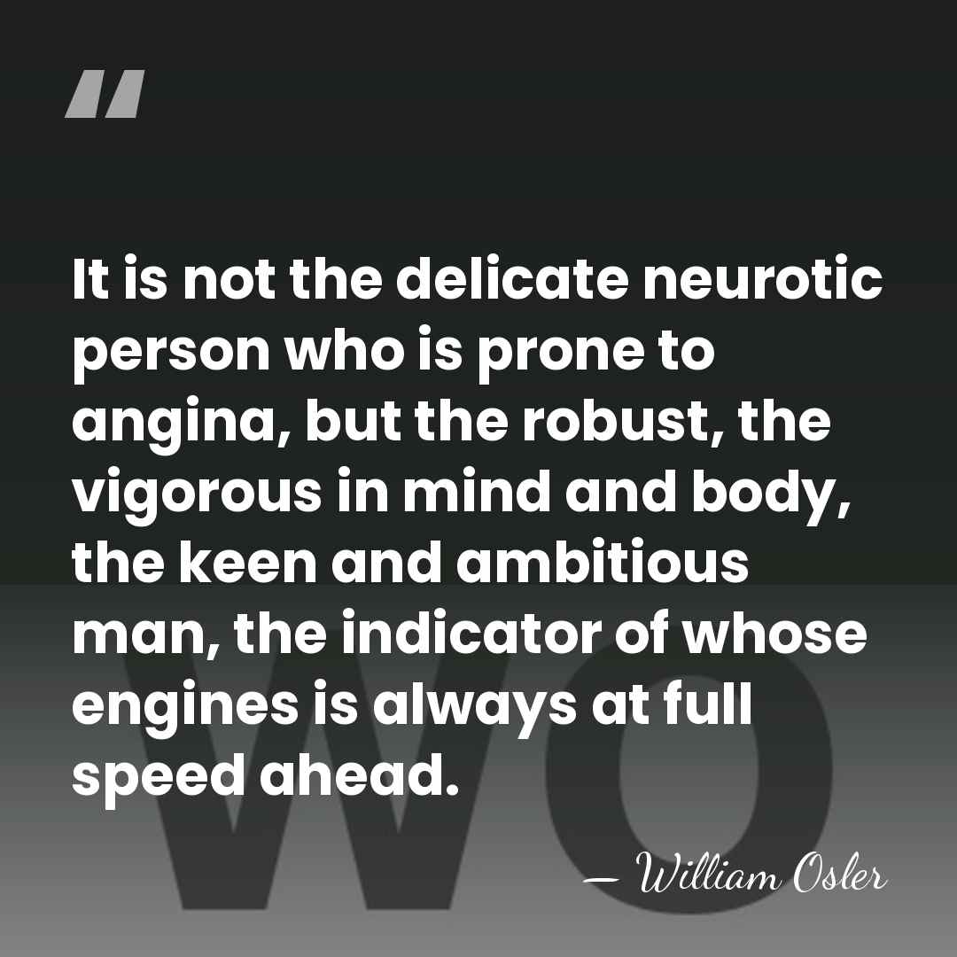 It is not the delicate neurotic person who is prone to angina,&hellip; - William Osler