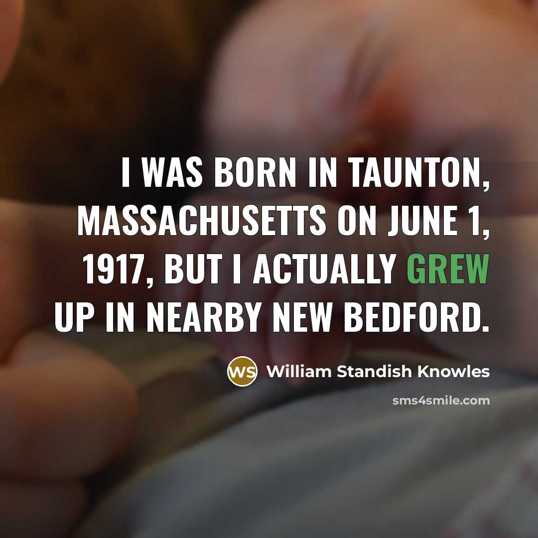 “I was born in Taunton, Massachusetts on June 1, 1917,…” quote by William Standish Knowles