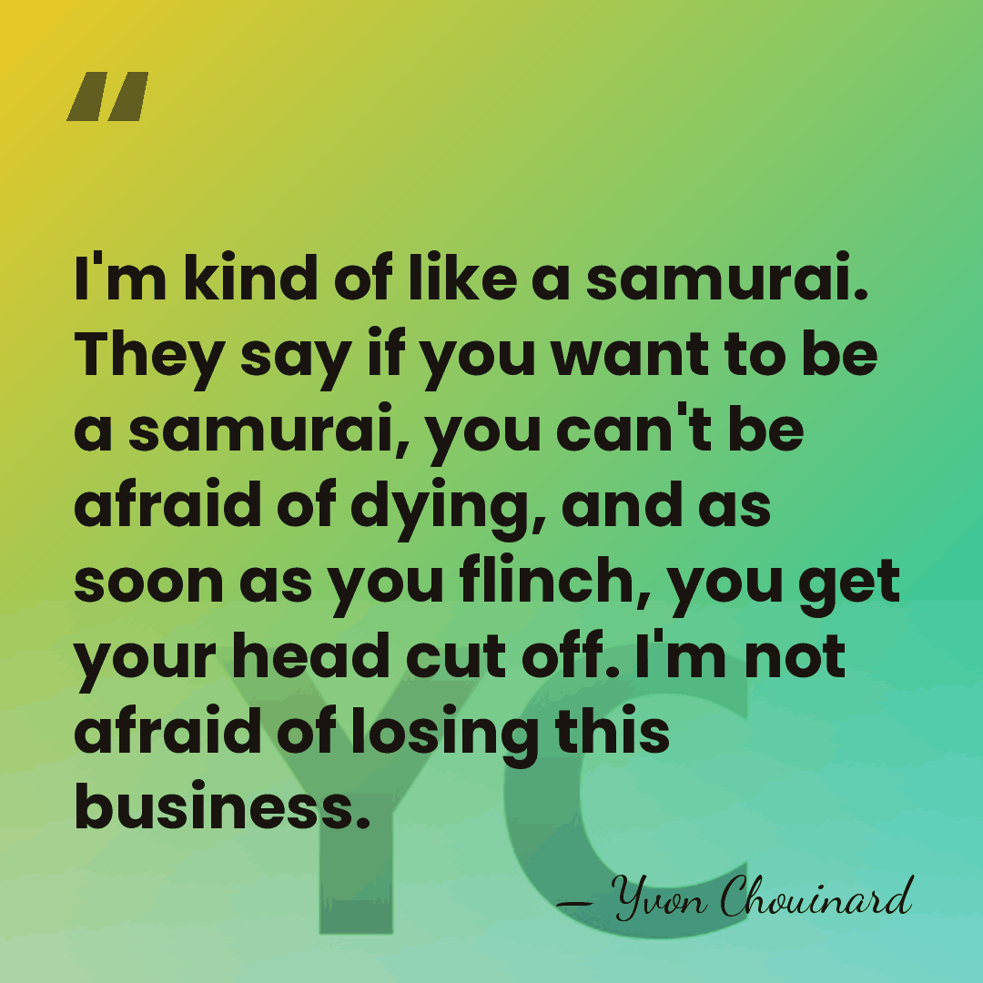 I'm kind of like a samurai. They say if you want to&hellip; - Yvon Chouinard