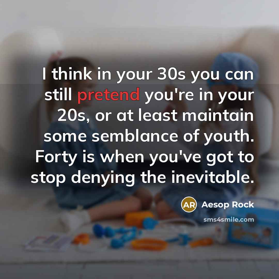 “I think in your 30s you can still pretend you're…” quote by Aesop Rock