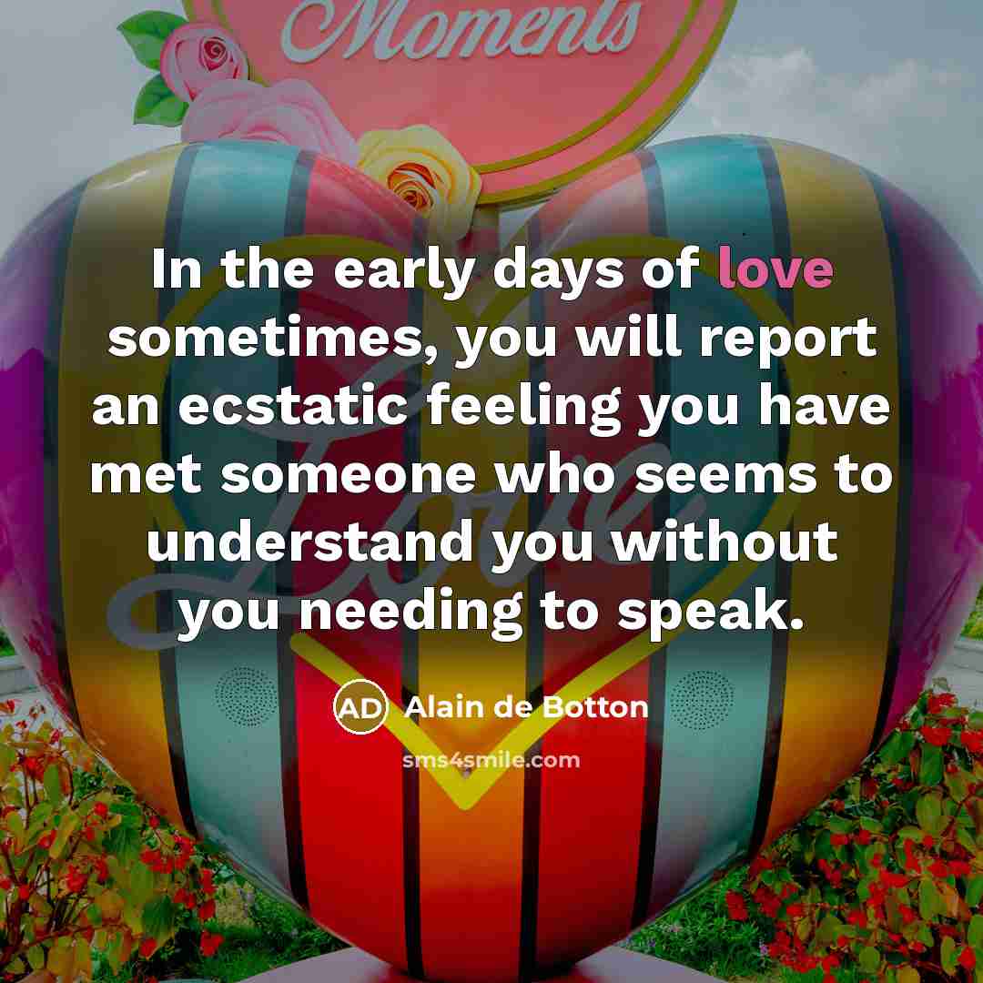 “In the early days of love sometimes, you will report…” quote by Alain de Botton