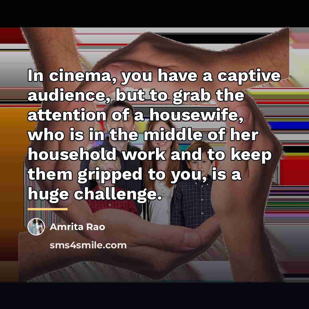 “In cinema, you have a captive audience, but to grab…” quote by Amrita Rao