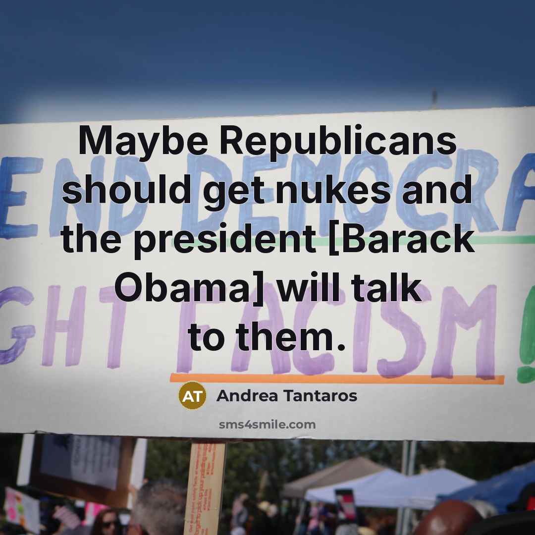 “Maybe Republicans should get nukes and the president [Barack Obama]…” quote by Andrea Tantaros