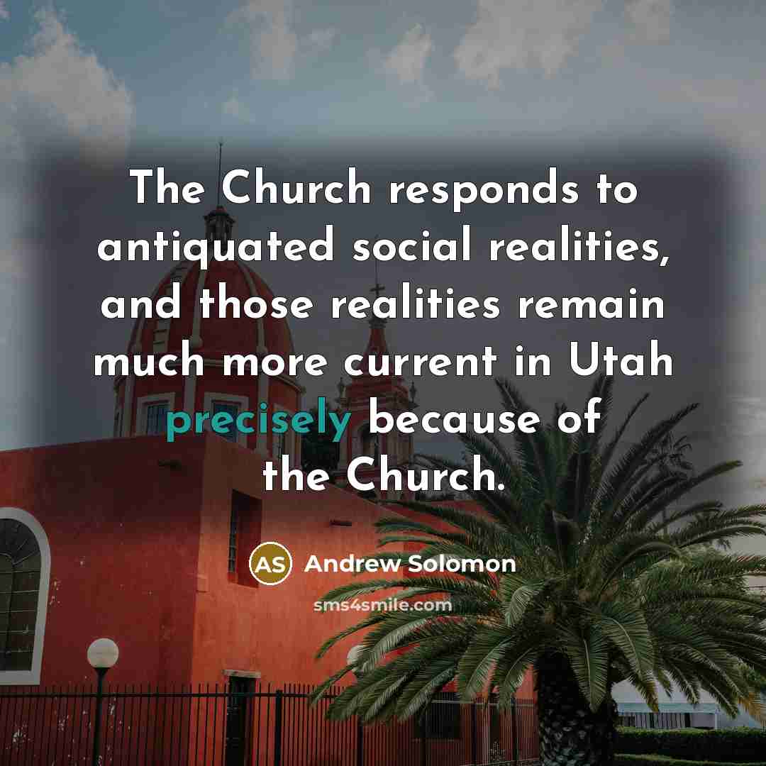 “The Church responds to antiquated social realities, and those realities…” quote by Andrew Solomon