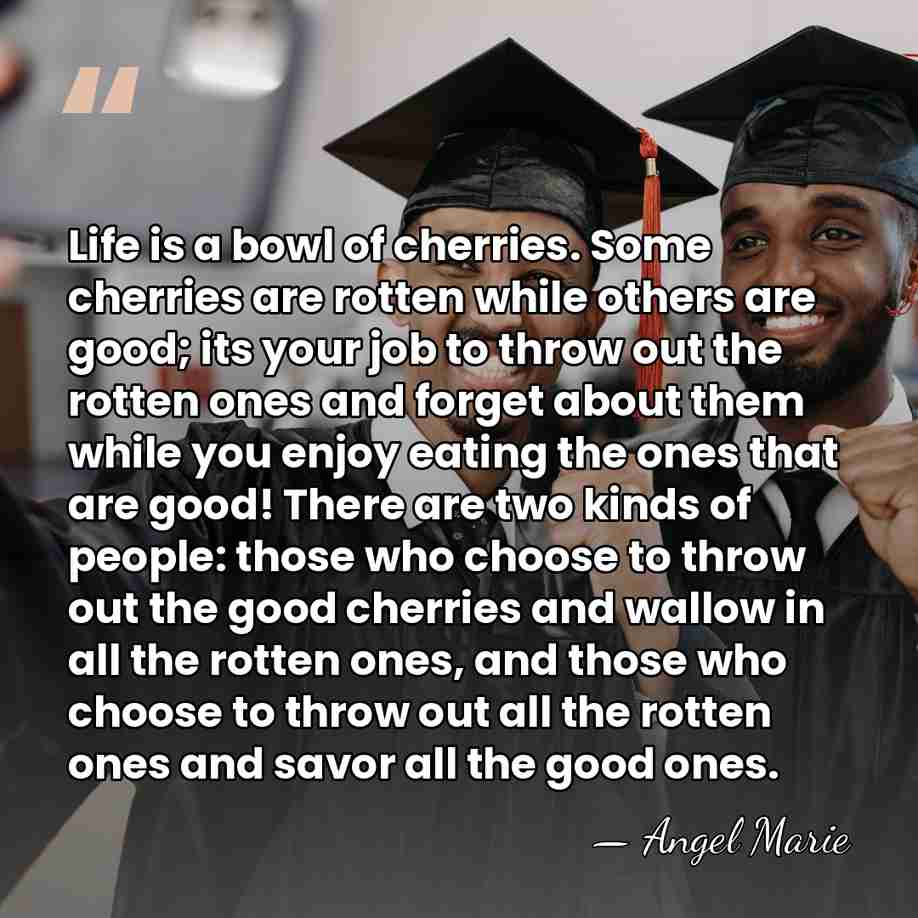 Life is a bowl of cherries. Some cherries are rotten while others&hellip; - Angel Marie