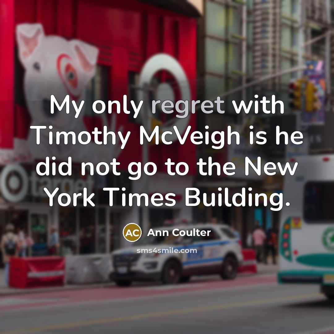 “My only regret with Timothy McVeigh is he did not…” quote by Ann Coulter
