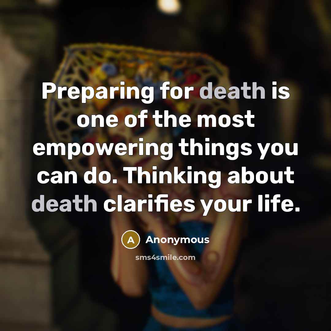 “Preparing for death is one of the most empowering things…” quote by Anonymous