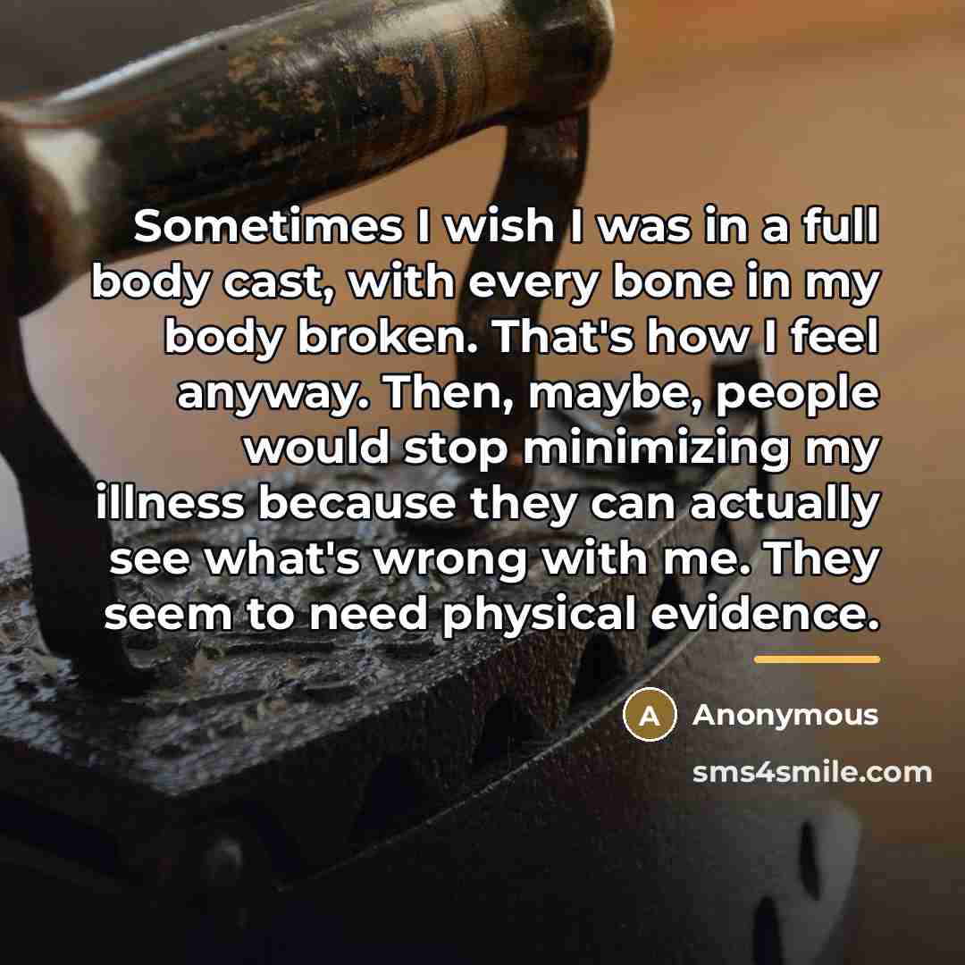 “Sometimes I wish I was in a full body cast,…” quote by Anonymous