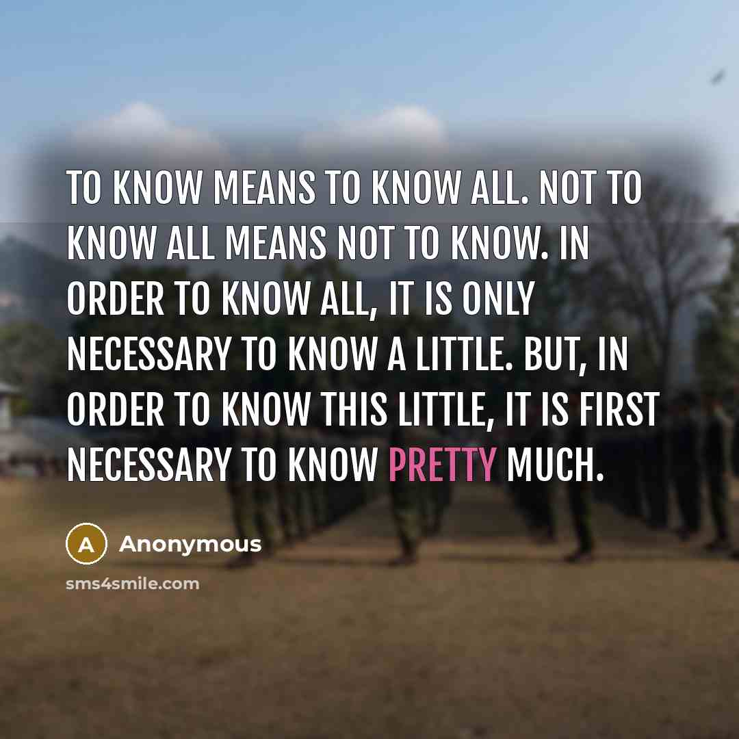 “To know means to know all. Not to know all…” quote by Anonymous