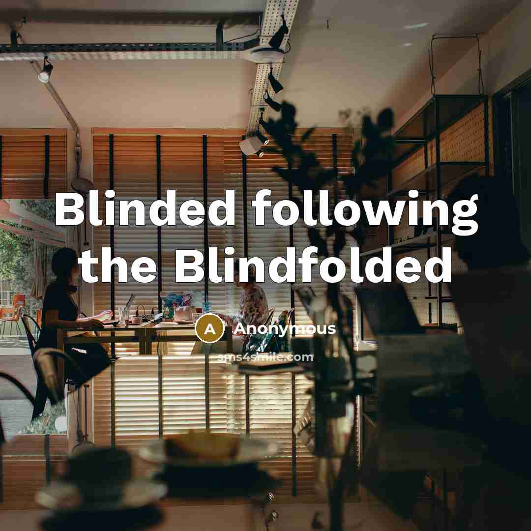 “Blinded following the Blindfolded…” quote by Anonymous