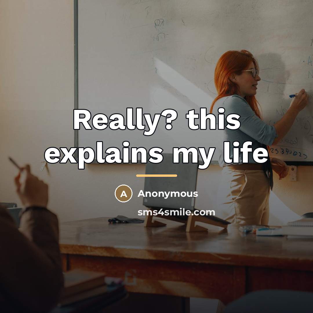“Really? this explains my life…” quote by Anonymous