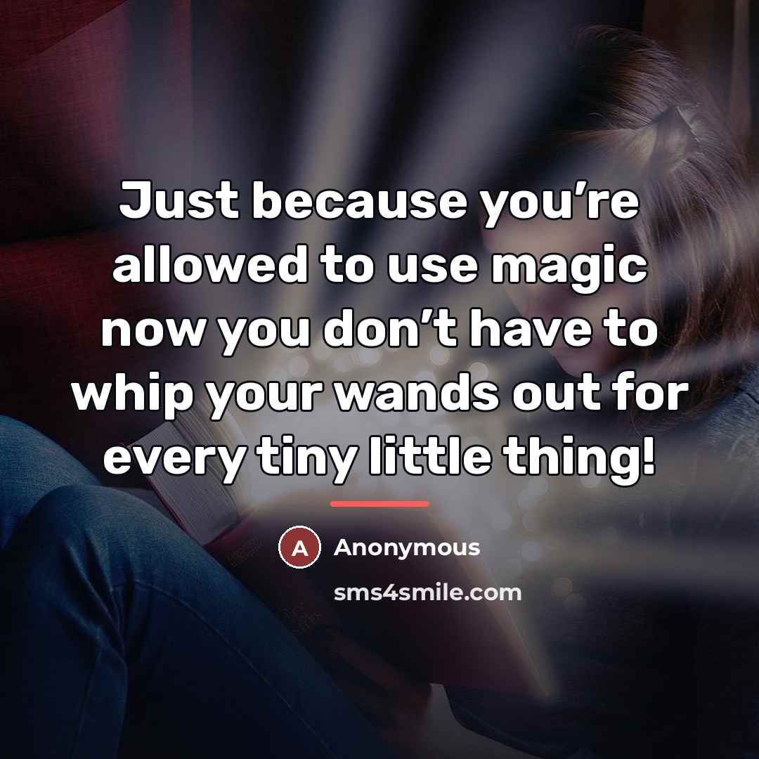 “Just because you’re allowed to use magic now you don’t…” quote by Anonymous