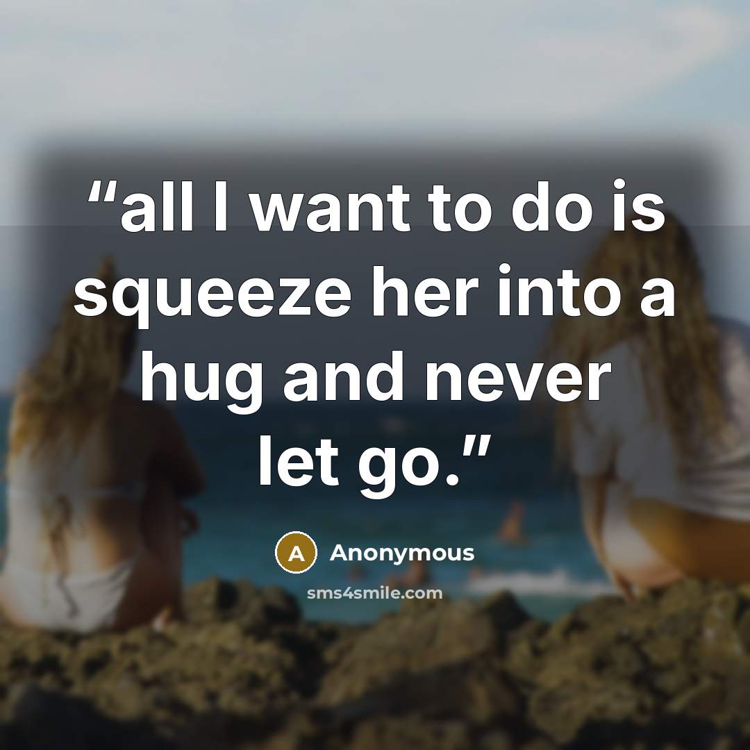 “all I want to do is squeeze her into a hug and never let go.” quote by Anonymous