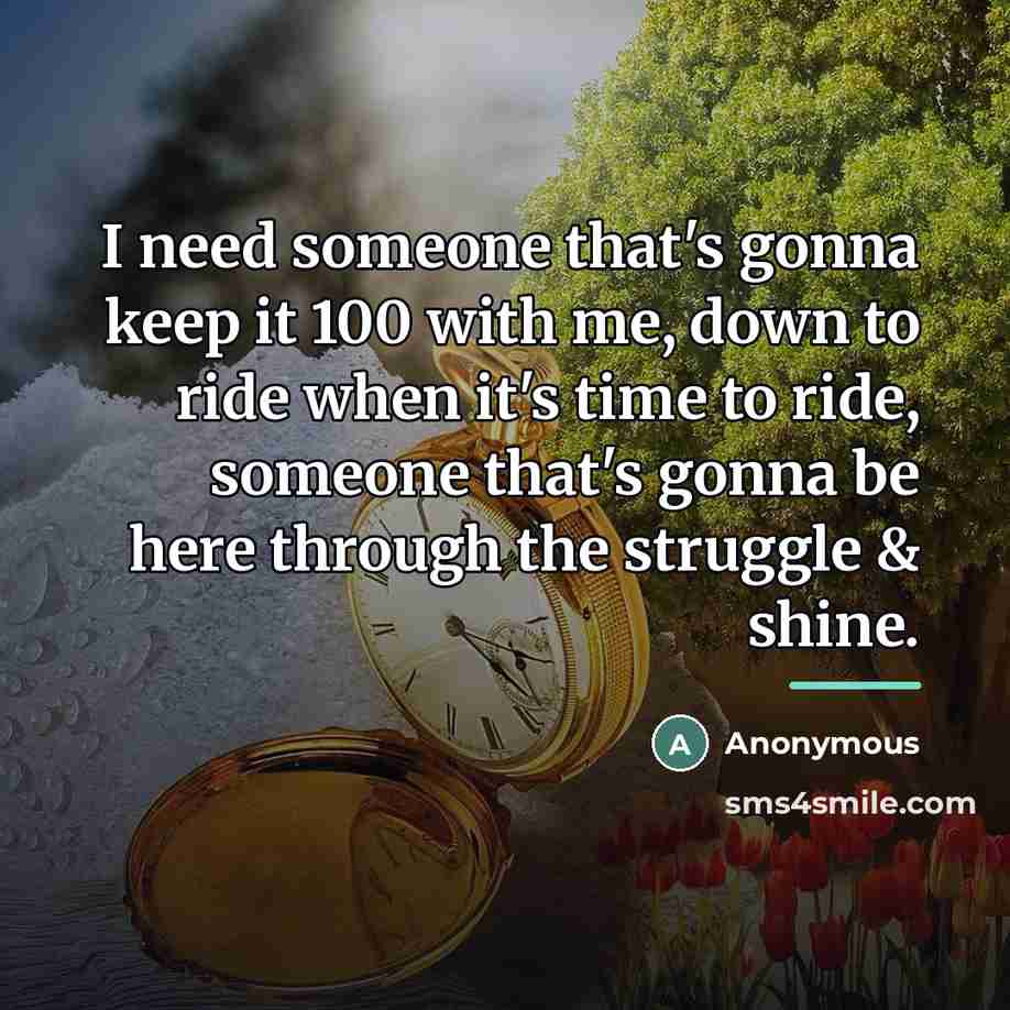 “I need someone that's gonna keep it 100 with me,…” quote by Anonymous