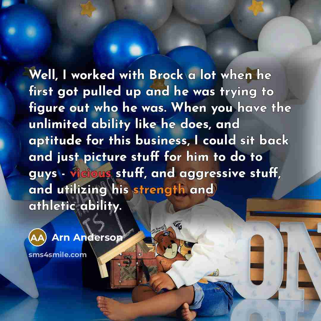 “Well, I worked with Brock a lot when he first…” quote by Arn Anderson